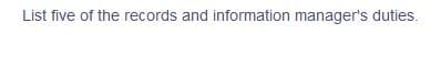 List five of the records and information manager's duties.
