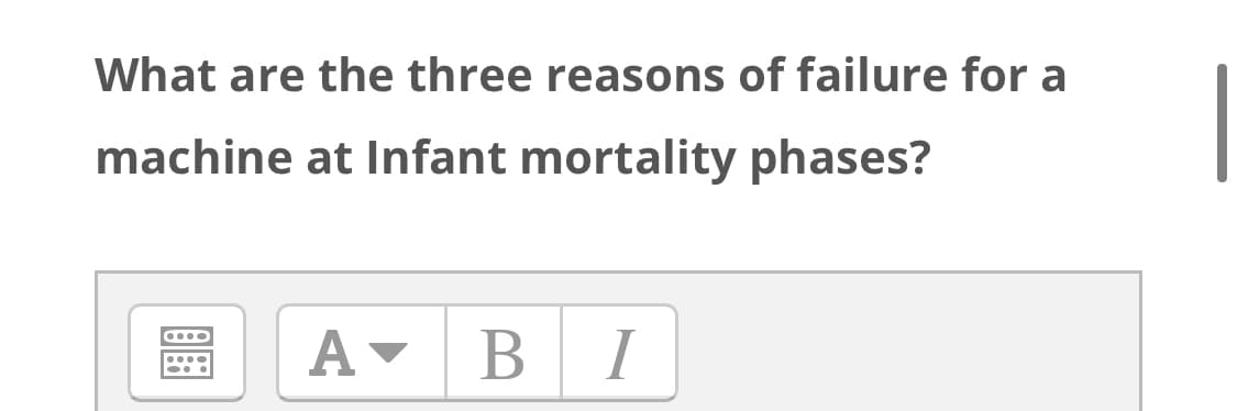 What are the three reasons of failure for a
machine at Infant mortality phases?
A-
BI

