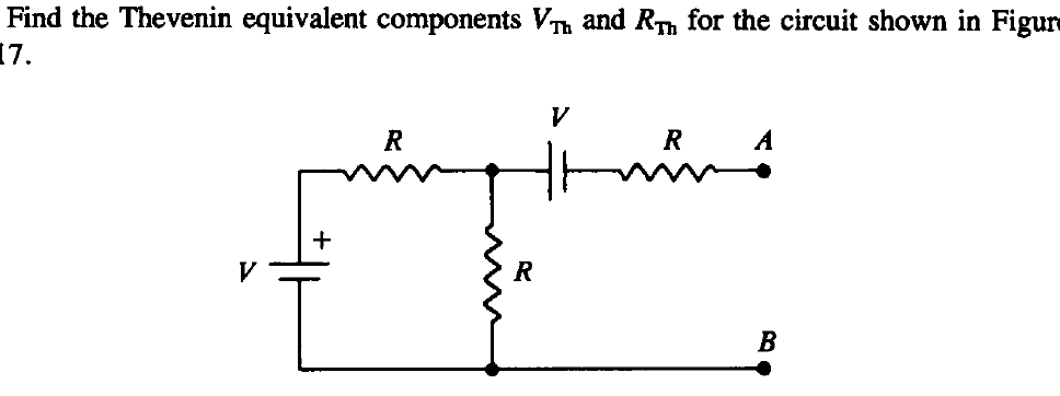 Find the Thevenin equivalent components VT and Rh for the circuit shown in Figure
17.
+
R
R
A
B