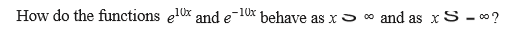 How do the functions el0x ande
-10x
behave as x o
and as x S - 0?
