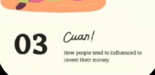 03 Cuan!
How people tend to influenced to
invest their money
