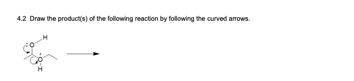 4.2 Draw the product(s) of the following reaction by following the curved arrows.
