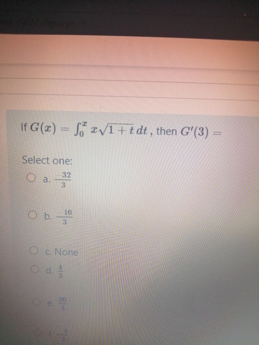 If G(x) = S /1+tdt, then G'(3)
Select one:
32
3.
Oc None
O d. 4
20
