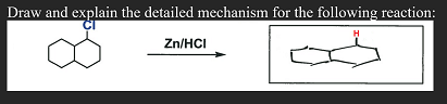 Draw and explain the detailed mechanism for the following reaction:
H
Zn/HCI