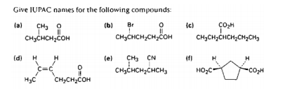 Give IUPAC names for the following compounds:
Br
CH3CHCH2CH,COH
la)
CH3
(b)
CH3CHCH2COH
CH3CH;CHCH;CH,CH,
(d) H
C=C
CH;CH,ČOH
(e)
CH3 CN
(f)
H
CHICHCH,CHCH3
HO2C
cOH
H3C
0=
