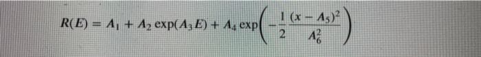 R(E) = A, + A2 exp(A3 E) + A4 exp
1 (x – A5)²
