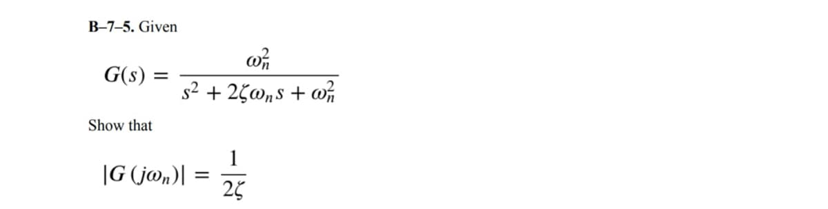 B-7-5. Given
G(s)
Show that
=
w
s² + 25wns + w
|G (jon)|
=
1
25