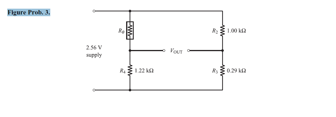 Figure Prob. 3.
Re
R2
1.00 k2
2.56 V
VοUT
supply
R4
1.22 k2
R3
0.29 k2
