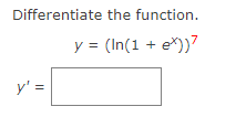 Differentiate
the function.
y = (In(1 + ex))?
y' =