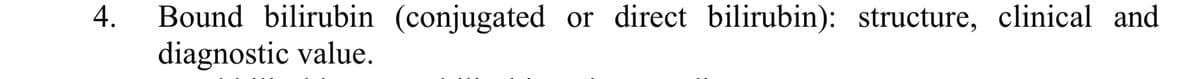 4. Bound bilirubin (conjugated or direct bilirubin): structure, clinical and
diagnostic value.