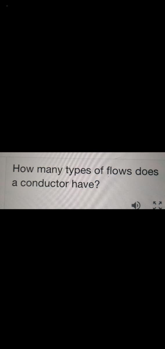 How many types of flows does
a conductor have?
