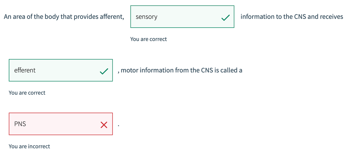 An area of the body that provides afferent, sensory
efferent
You are correct
PNS
You are incorrect
✓
X
You are correct
information to the CNS and receives
motor information from the CNS is called a