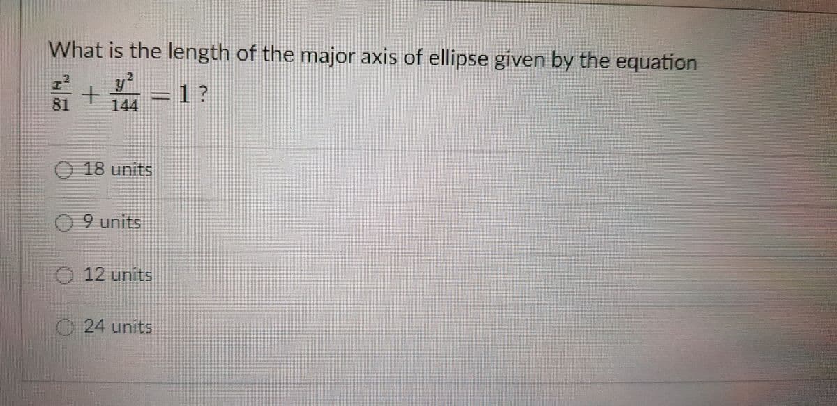 What is the length of the major axis of ellipse given by the equation
1?
81
144
O 18 units
09 units
O 12 units
O24 units
