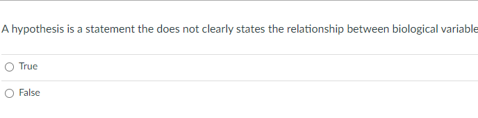 A hypothesis is a statement the does not clearly states the relationship between biological variable
True
O False
