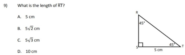 9)
What is the length of RT?
A. 5 cm
45°
B. 5V7 cm
C. 5V3 cm
45
D. 10 cm
5 cm
