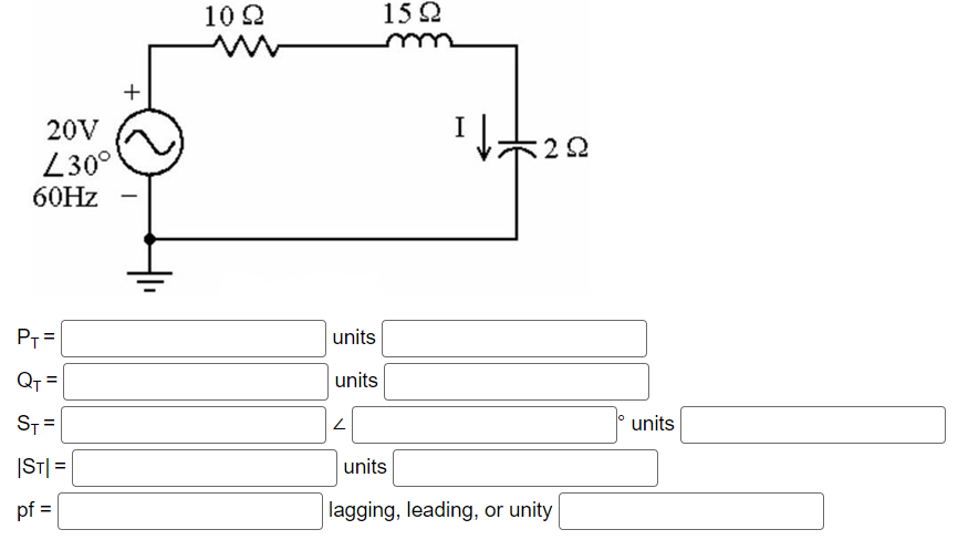 20V
L30⁰
60Hz
P₁ =
QT
ST=
|ST|=
pf =
||
+
1022
units
units
Z
15Ω
I
¹ ↓=2
:2Ω
units
lagging, leading, or unity
units