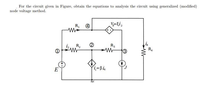 For the circuit given in Figure, obtain the equations to analysis the circuit using generalized (modified)
node voltage method.
is
R4
R2
R3
E
Ref
