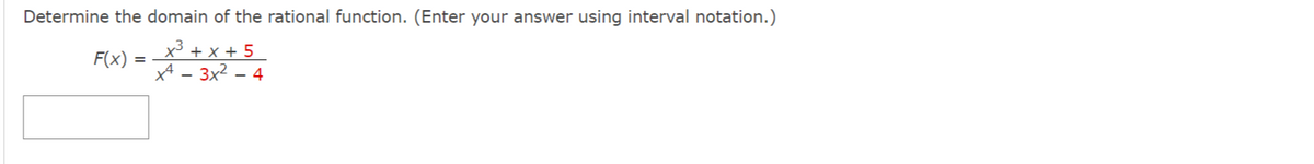 Determine the domain of the rational function. (Enter your answer using interval notation.)
x³ + x + 5
x - 3x² - 4
F(x) =