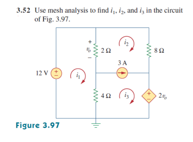 3.52 Use mesh analysis to find i¡, iz, and iz in the circuit
of Fig. 3.97.
i2
82
ЗА
12 V (+
4Ω
iz
Figure 3.97
