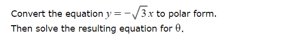 Convert the equation y = −√√3x to polar form.
Then solve the resulting equation for 0.