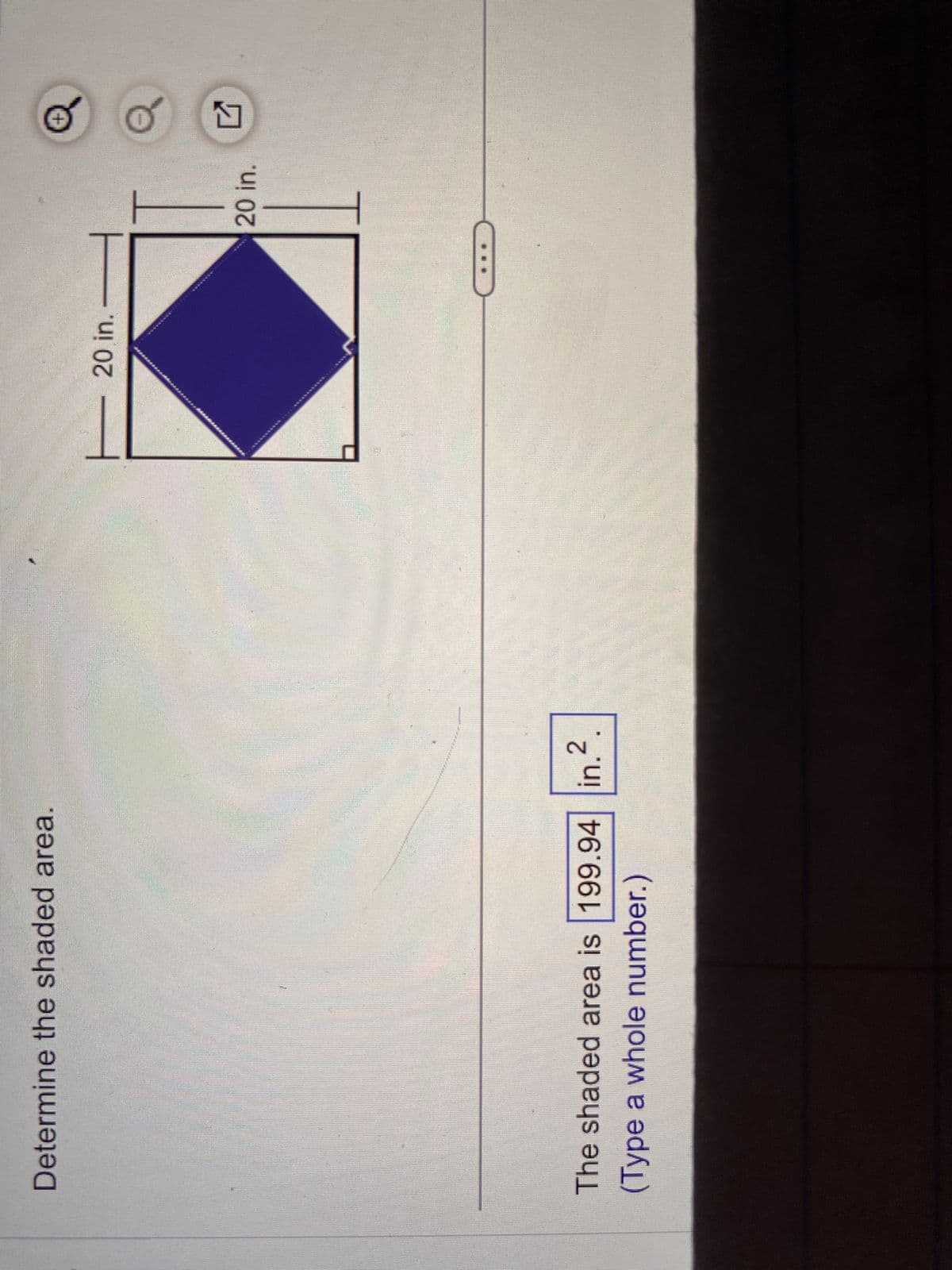 Determine the shaded area.
The shaded area is 199.94 in.
(Type a whole number.)
in 2
HER
20 in.
wwwwwww
*********
20 in.