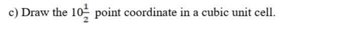 c) Draw the 10 point coordinate in a cubic unit cell.