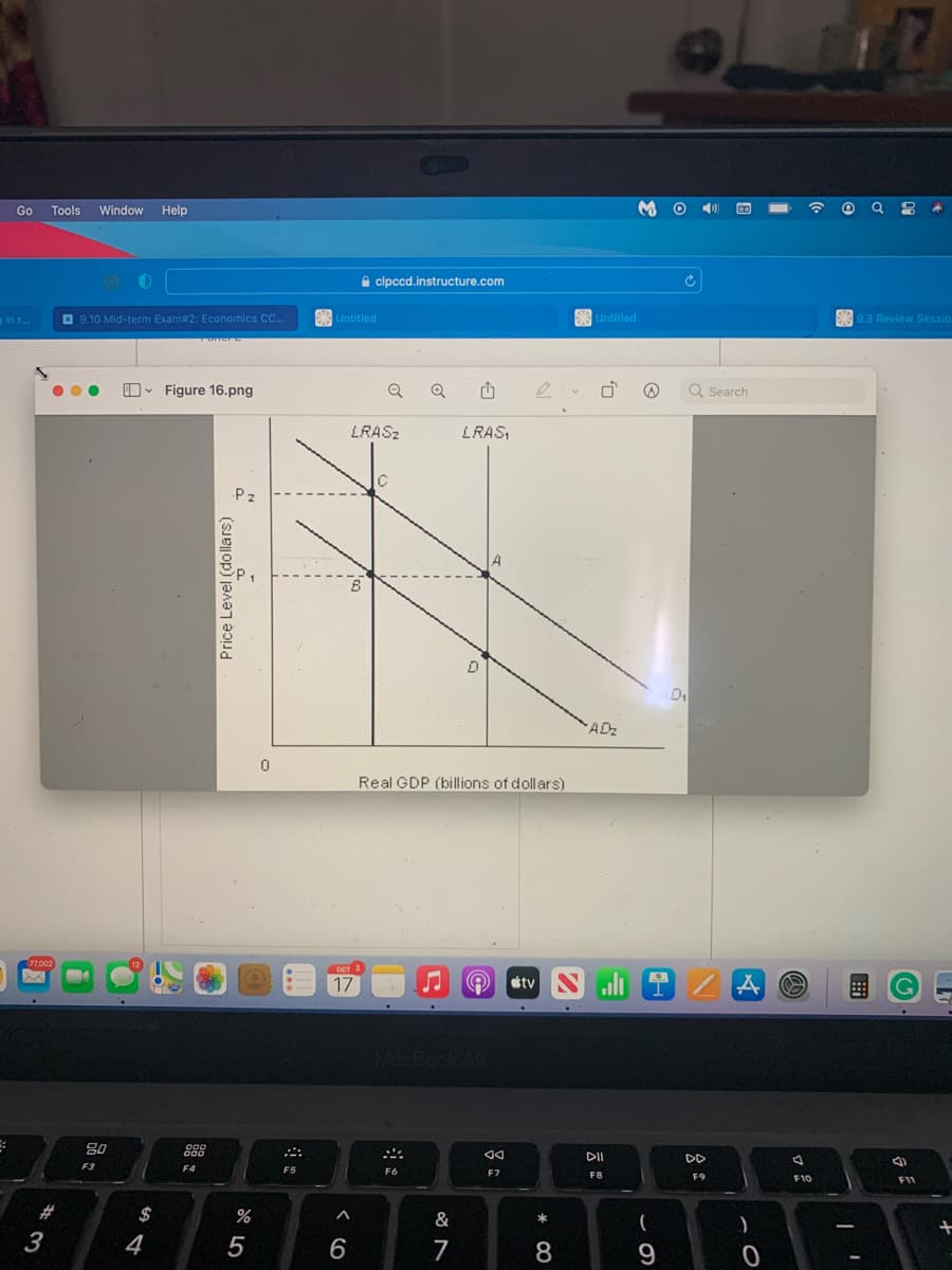 Go
Tools
Window Help
a clpccd.instructure.com
in r.
E 9.10 Mid-term Exam#2: Economics C..
S Untitled
S Untitled
S9.3 Review Sessio
O- Figure 16.png
Q Search
LRASZ
LRAS,
Pz
AD2
Real GDP (billions of dollars)
7,002
17
étv S ui
MacBook Afr
DD
F3
F4
F5
F6
FZ
F8
F9
F10
F1
23
$
%
&
)
3
4
5
6
7
8.
9
* 00
...
Price Level (dollars)
