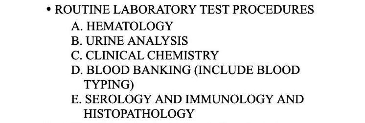 • ROUTINE LABORATORY TEST PROCEDURES
A.
B. URINE ANALYSIS
C. CLINICAL CHEMISTRY
D. BLOOD BANKING (INCLUDE BLOOD
TYPING)
E. SEROLOGY AND IMMUNOLOGY AND
HISTOPATHOLOGY
HEMATOLOGY