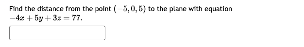 Find the distance from the point (-5,0, 5) to the plane with equation
-4x+5y+3z = 77.