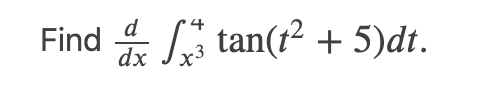 Find
d
dx
tan(t² + 5)dt.