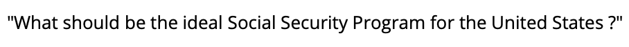 "What should be the ideal Social Security Program for the United States ?"