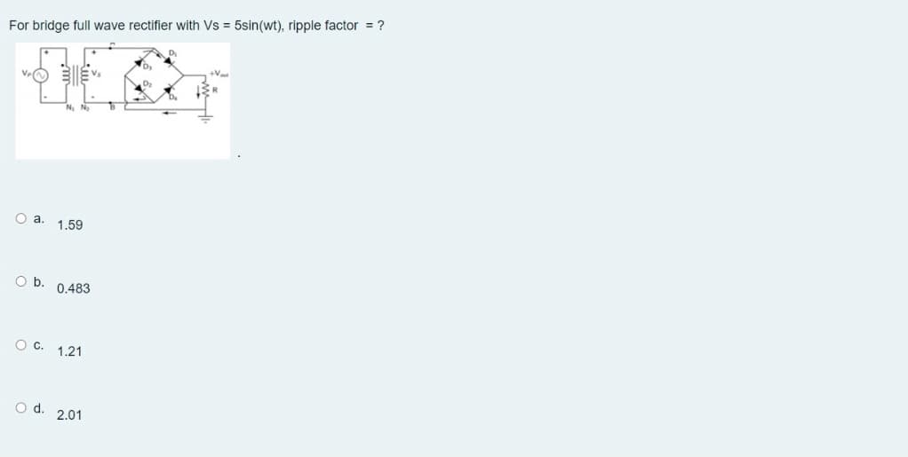 For bridge full wave rectifier with Vs = 5sin(wt), ripple factor = ?
+Va
O a.
1.59
Ob.
0.483
O C. 1,21
o d. 2.01
