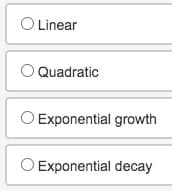 O Linear
O Quadratic
O Exponential growth
Exponential decay