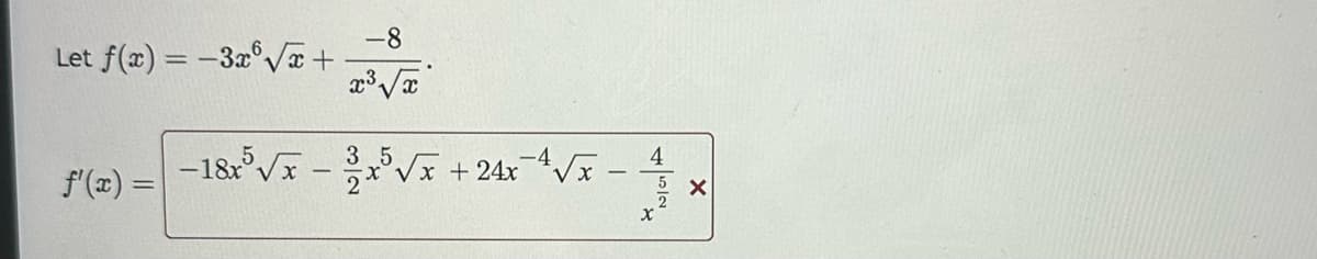 Let f(x) = -3x√x +
f'(x) =
-8
-18x³√x - ³/2 x ³√x +
3 x³√x + 24x=²√x
4
X