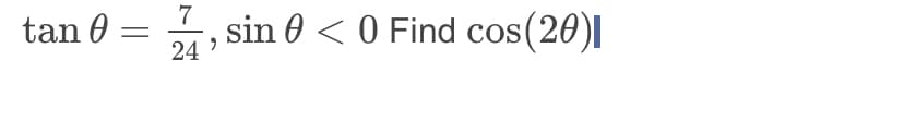 tan 0 =
=
74, sin 0 < 0 Find cos (20)|
24