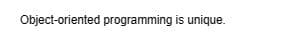 Object-oriented programming is unique.