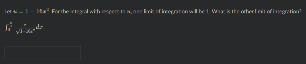 Let u = 1– 16x². For the integral with respect to u, one limit of integration will be 1. What is the other limit of integration?
1.
V1–16x²
