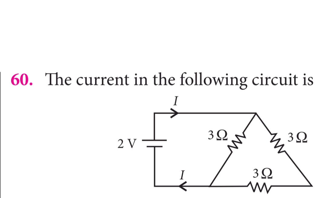 60. The current in the following circuit is
Ε
2 V
I
I
3Ω
3Ω
3Ω
