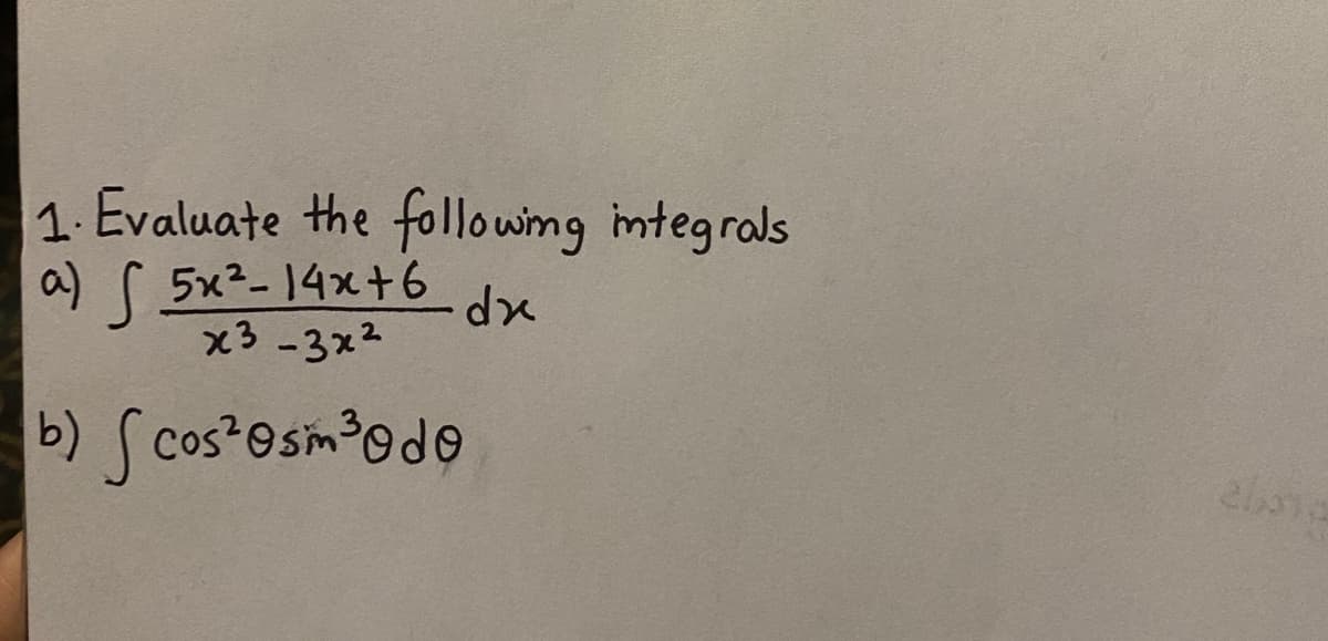 1. Evaluate the followng integrals
a) S 5x²-14x+6
x3 -3x2
b) S cos osm*ed@
