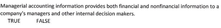 Managerial accounting information provides both financial and nonfinancial information to a
company's managers and other internal decision makers.
TRUE
FALSE
