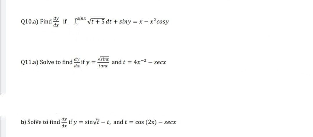 Q10.a) Find if n Vt +5 dt + siny = x - x2cosy
dx
Q11.a) Solve to find if y
Vsint
and t = 4x2 - secx
dx.
tant
dy
b) Solve to find if y sinve - t, and t = cos (2x) – secx
dx
