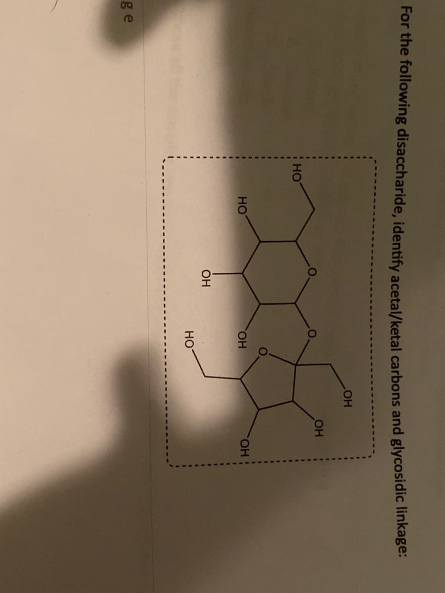 For the following disaccharide, identify acetal/ketal carbons and glycosidic linkage:
ge
НО
Н��
ОН
ОН
Но
ОН
ОН
ОН