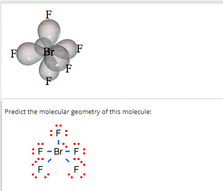 F
F
Br
F
Predict the molecular geometry of this molecule:
F:
F-Br - F:
F