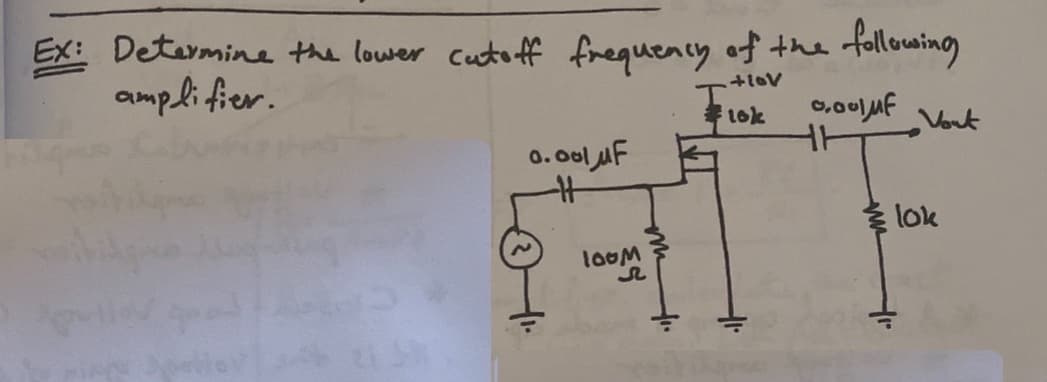 Ex: Determine the lower Cuto ff frequency of the following
ampli fier.
1ok
Vout
0.00l uF
lok
looM
