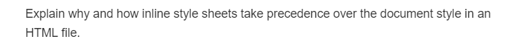 Explain why and how inline style sheets take precedence over the document style in an
HTML file.