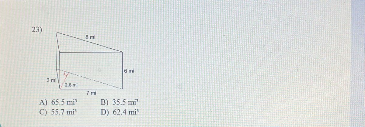 2333
8 mi
6 mi
3 mi
2.6 mi
A) 65.5 mi³
C) 55.7 mi³
7 mi
B) 35.5 mi³
D) 62.4 mi³