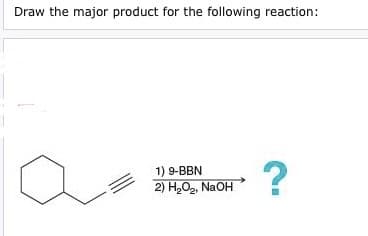 Draw the major product for the following reaction:
1) 9-BBN
2) H₂O₂, NaOH
?