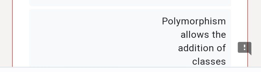 Polymorphism
allows the
addition of
classes