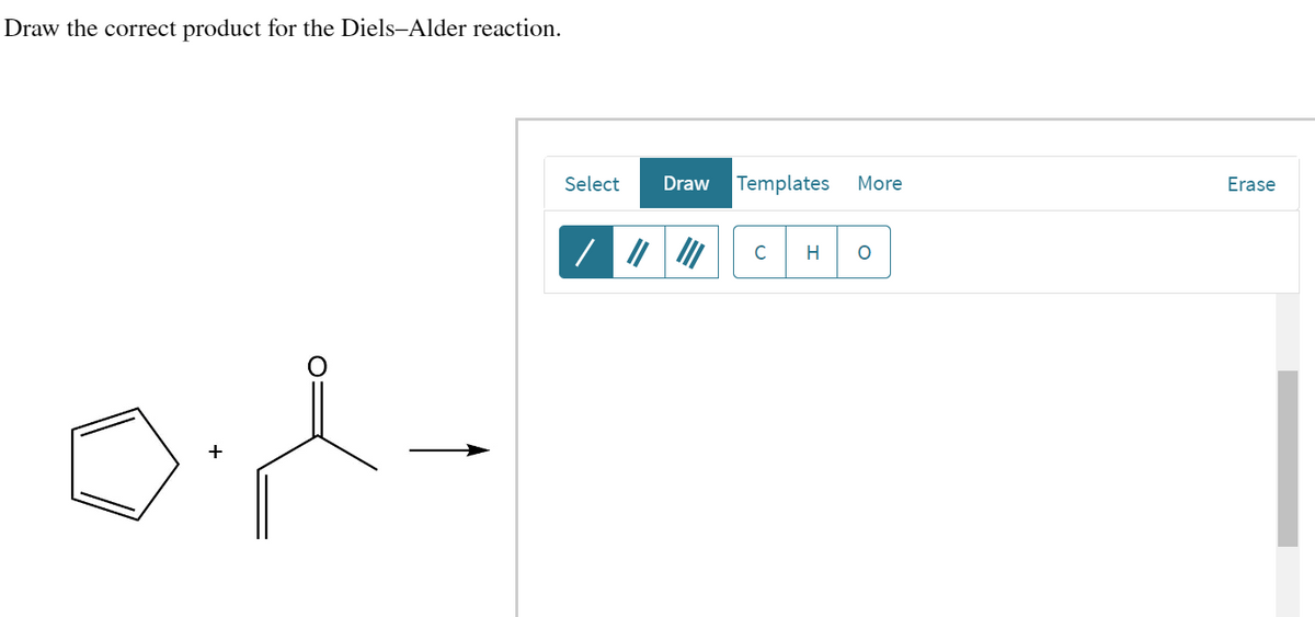 Draw the correct product for the Diels-Alder reaction.
x
Select
Draw Templates
с
More
H O
Erase