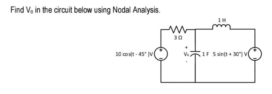 Find Vo in the circuit below using Nodal Analysis.
1 H
30
10 co s(t - 45° )V
Va
1F 5 sin(t+30 ) V
